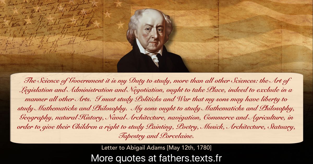 A quote from John Adams: “The Science of Government it is my Duty to