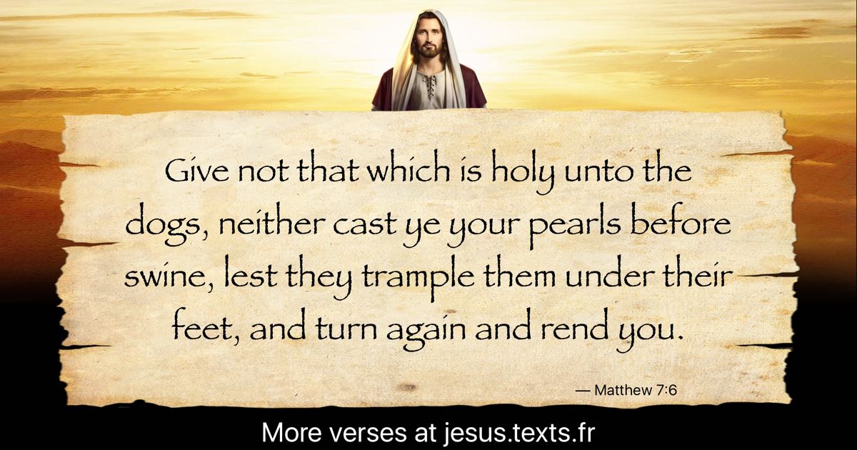 A quote from Jesus Christ “Give not that which is holy unto the dogs