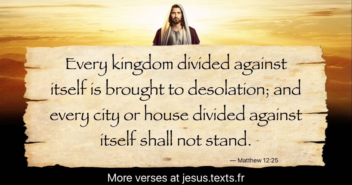 A quote from Jesus Christ “Every kingdom divided against itself is