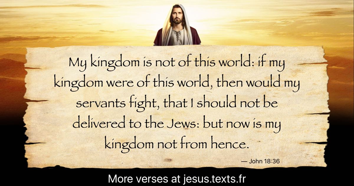 Jesus said, “My kingdom is not of this world. If it were, my servants would  fight to prevent my arrest by the Jewish leaders. But now my…