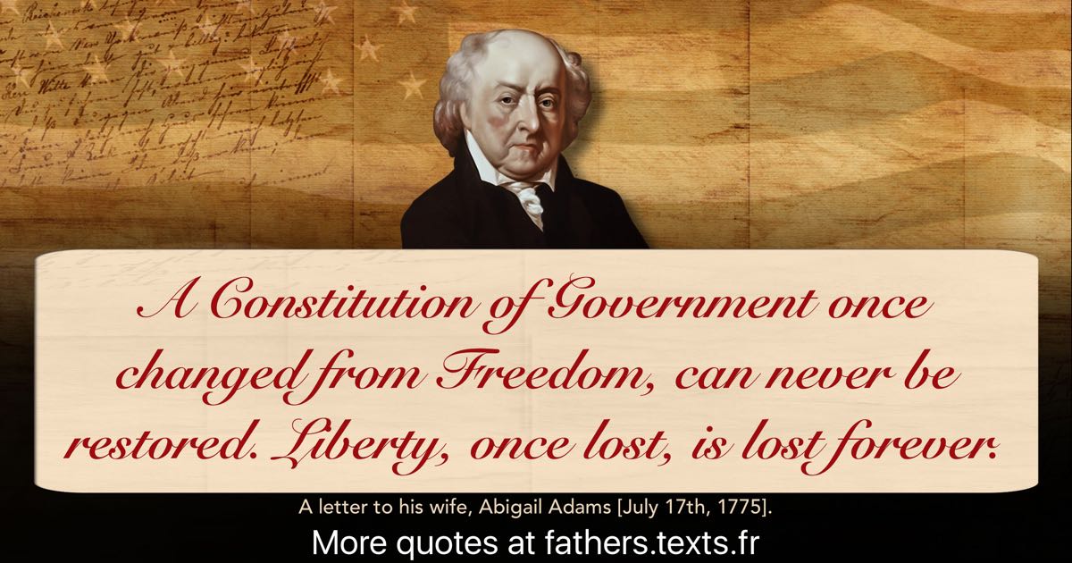 A Quote From John Adams: “A Constitution Of Government Once Changed ...