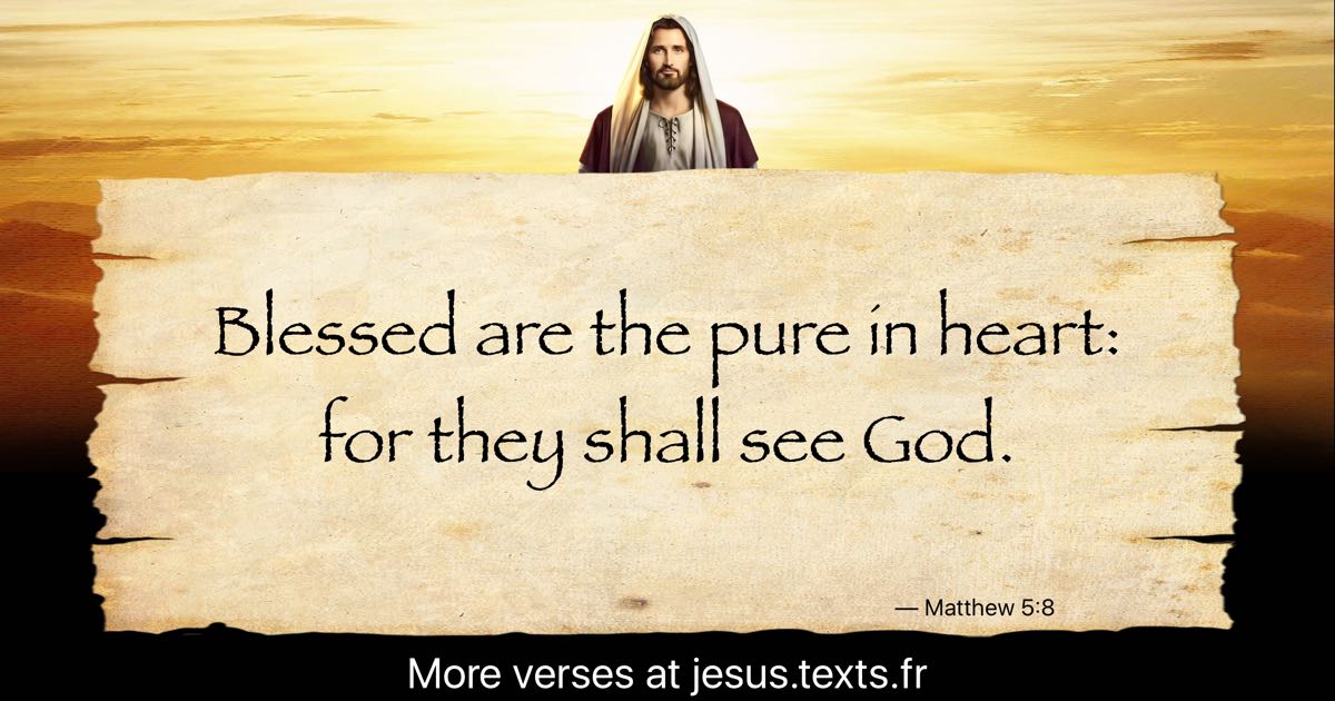 A quote from Jesus Christ: “Blessed are the pure in heart:”