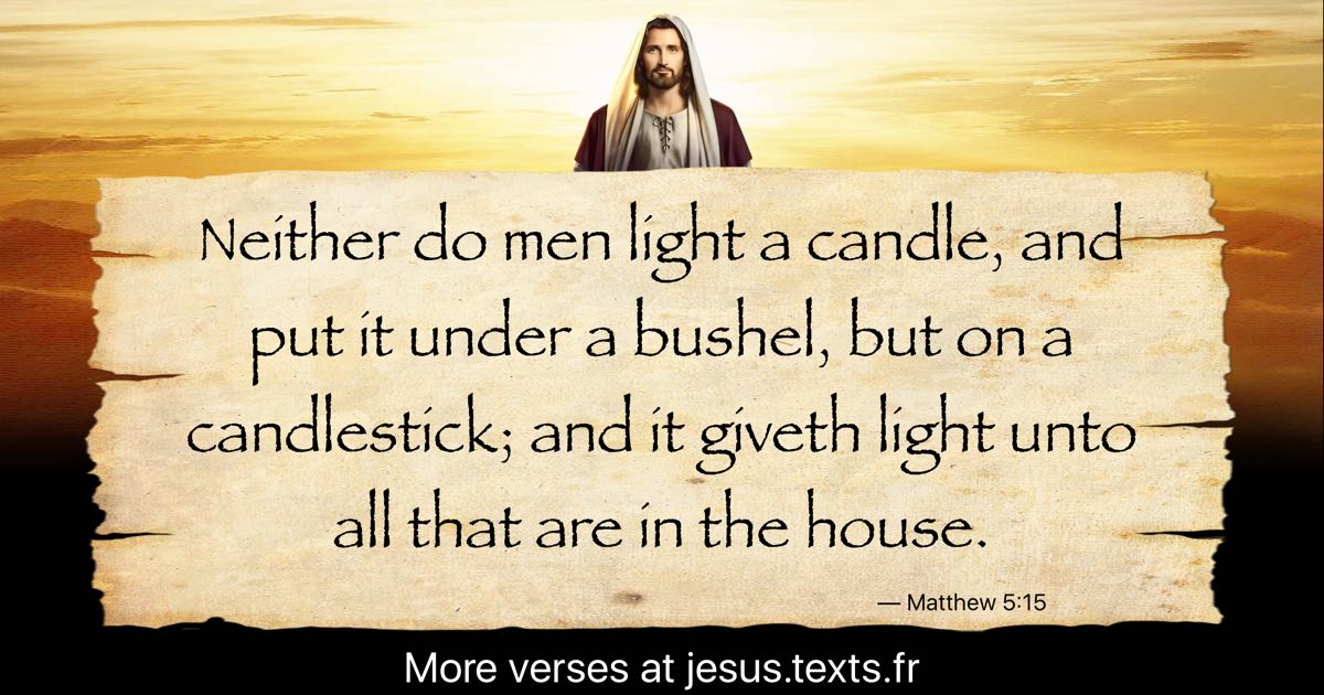 A quote from Jesus Christ “Neither do men light a candle, and put it