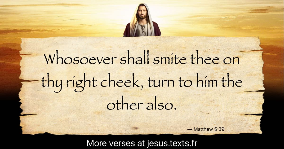 A quote from Jesus Christ: “Whosoever shall smite thee on thy right ...