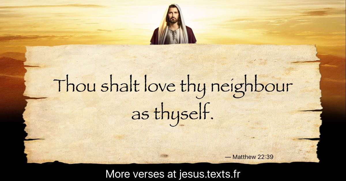 A quote from Jesus Christ: “Thou shalt love thy neighbour as thyself.”