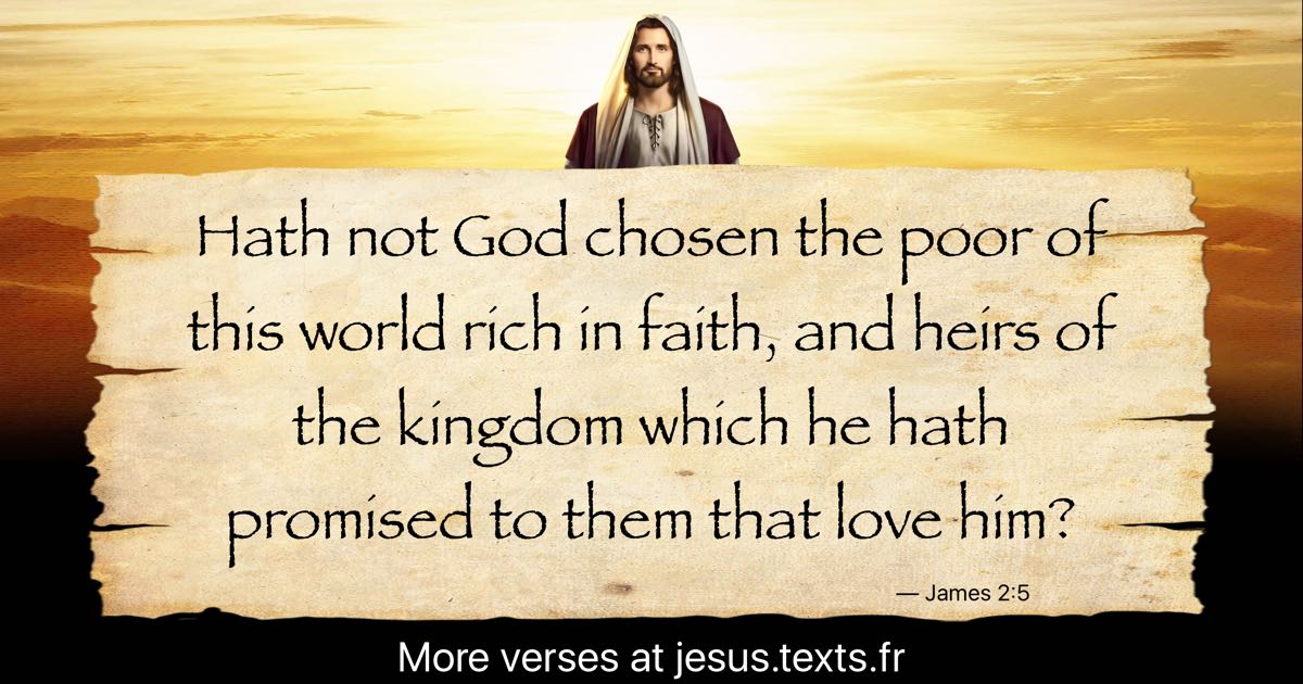 A quote from Jesus Christ: “Hath not God chosen the poor of this world ...