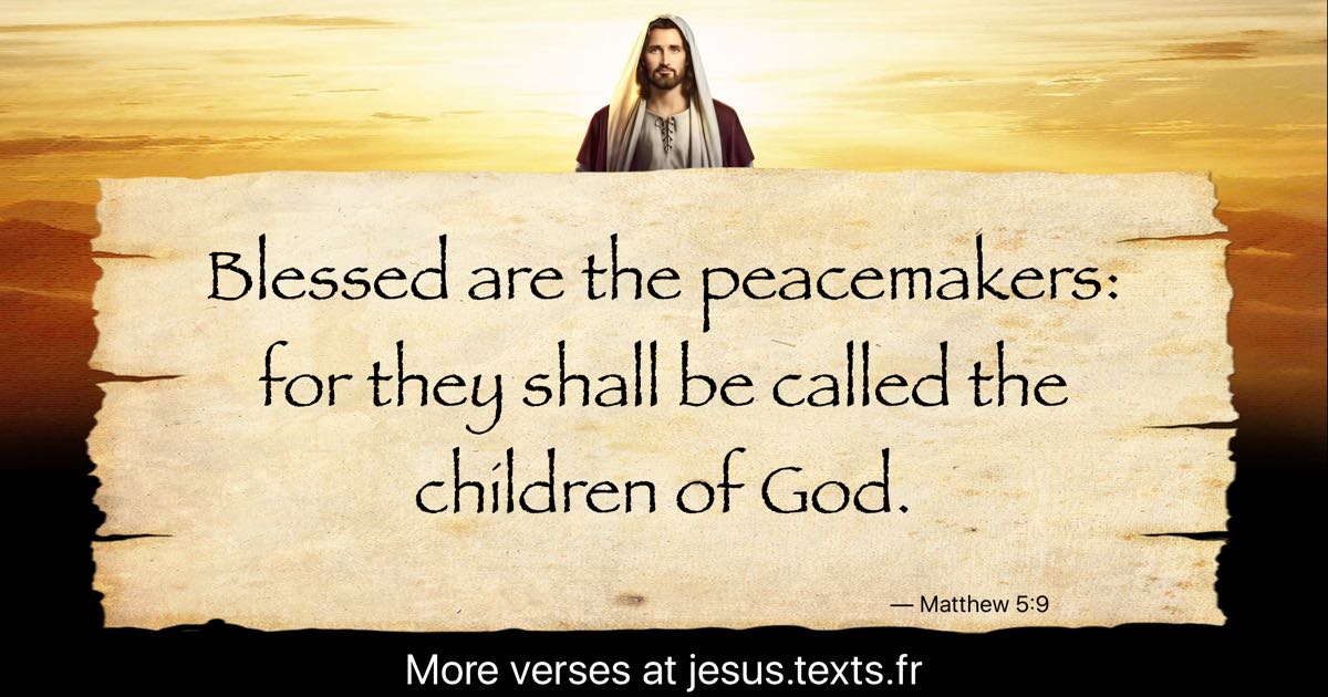 A quote from Jesus Christ: “Blessed are the peacemakers:”