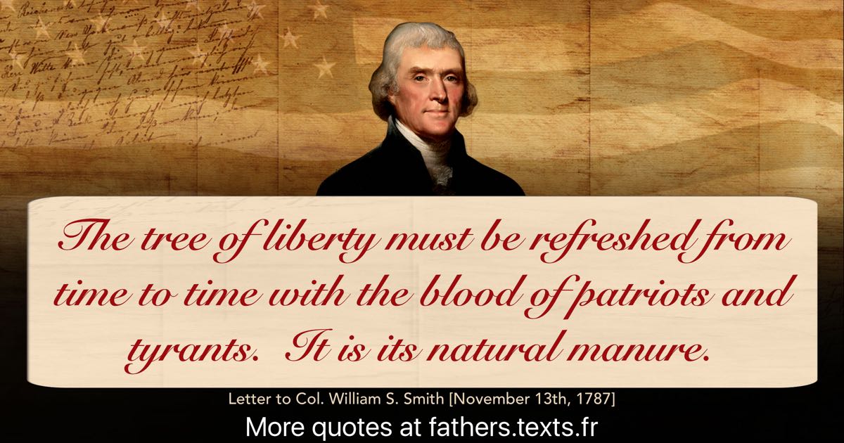 A quote from Thomas Jefferson: “The tree of liberty must be refreshed ...